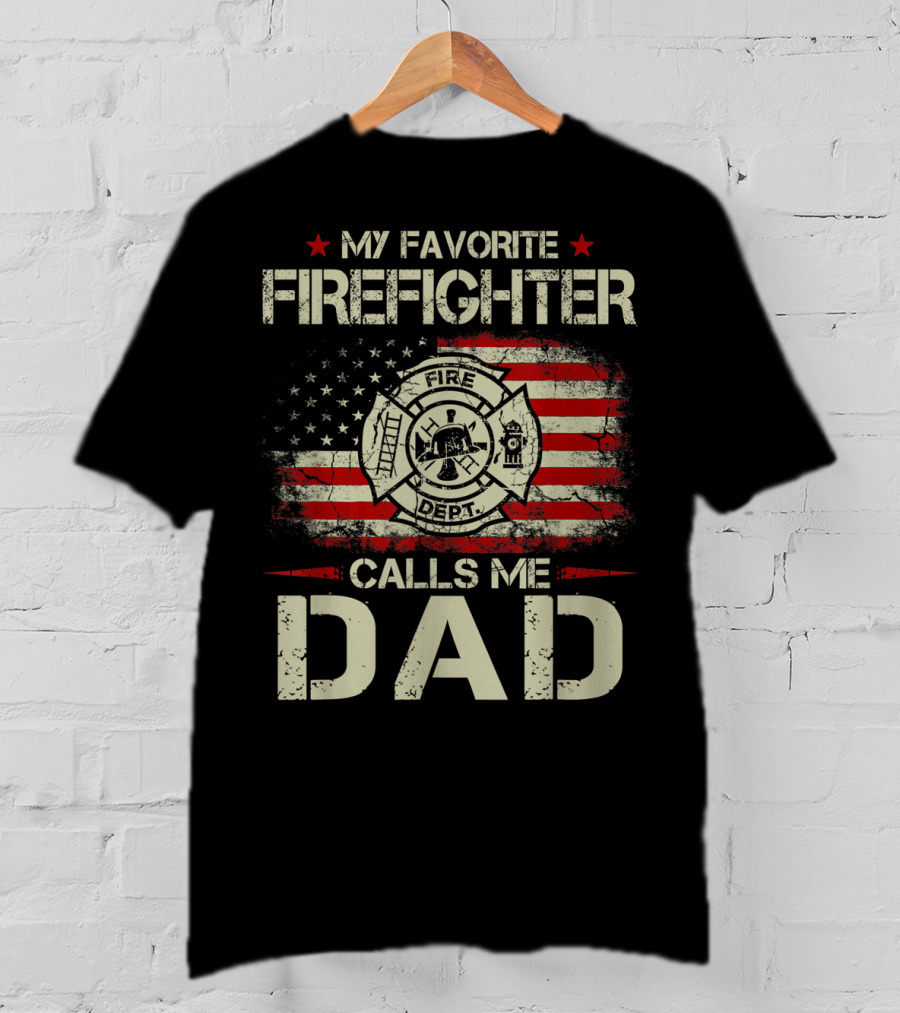 My Favorite Firefighter Calls Me Dad American Flag Fire Dept Badge T-Shirt