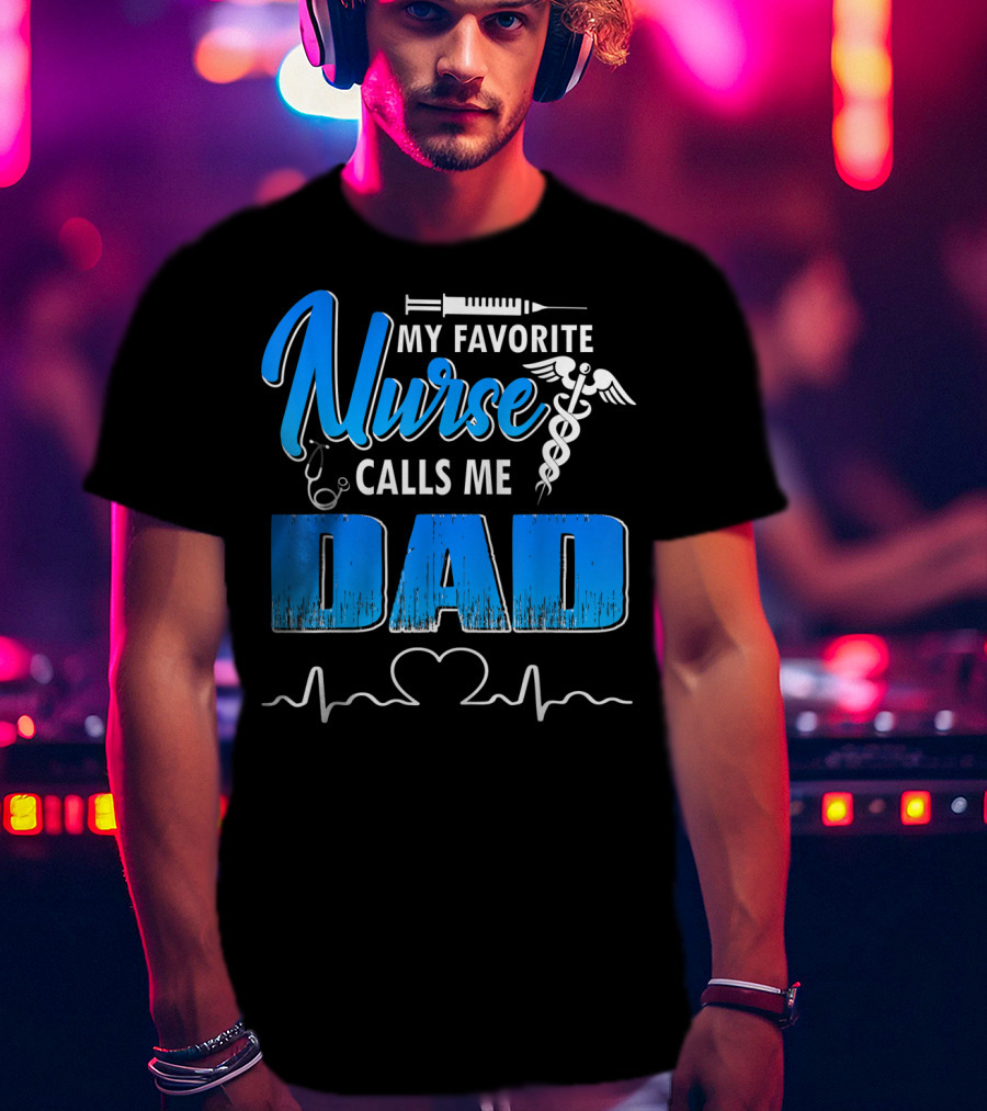My Favorite Nurse Calls Me Dad Father's Day Nursing Appreciation Gift T-Shirt