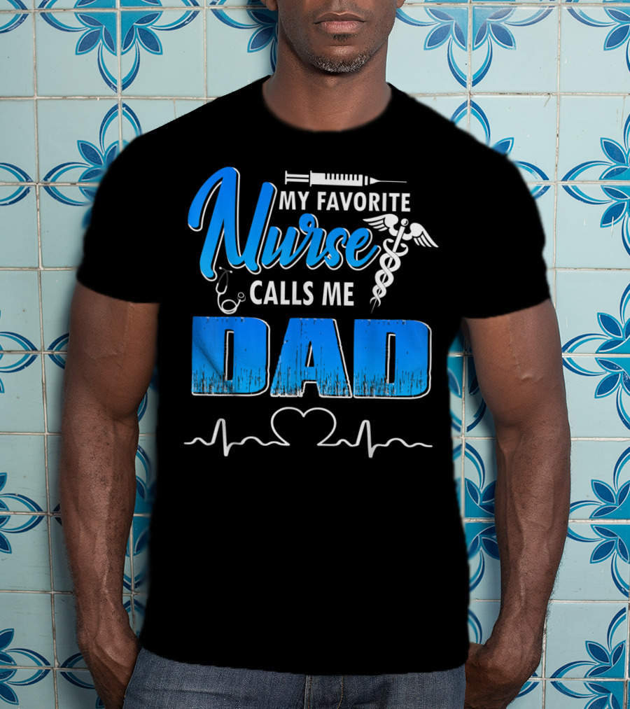 My Favorite Nurse Calls Me Dad Father's Day Nursing Appreciation Gift T-Shirt