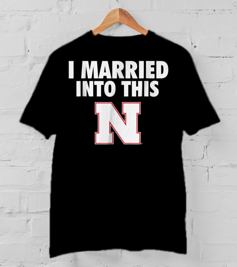 I Married Into This Nebraska Cornhuskers N T-Shirt