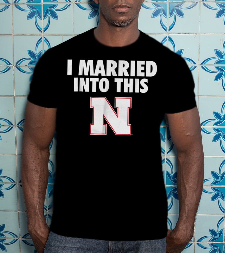 I Married Into This Nebraska Cornhuskers N T-Shirt