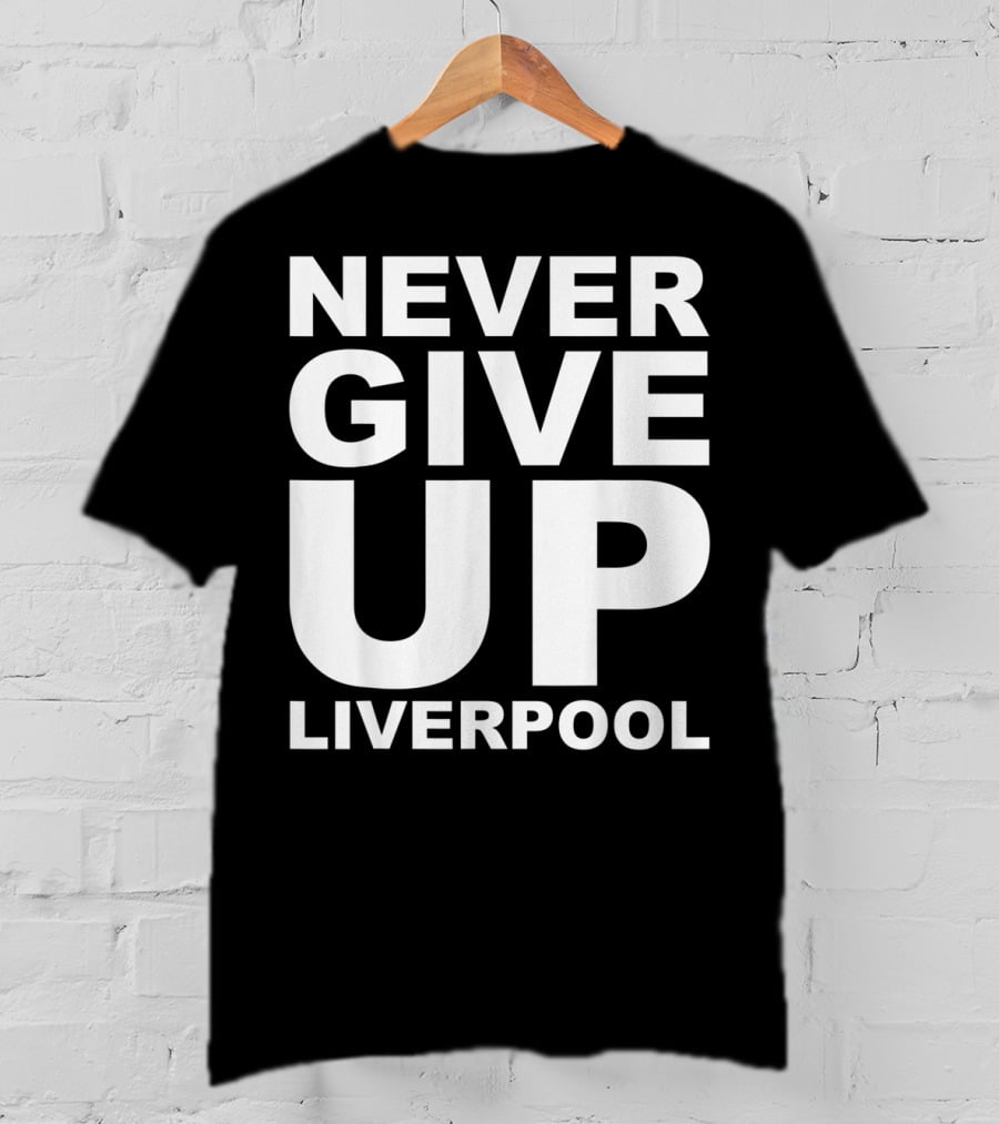 Never Give Up Liverpool T-Shirt