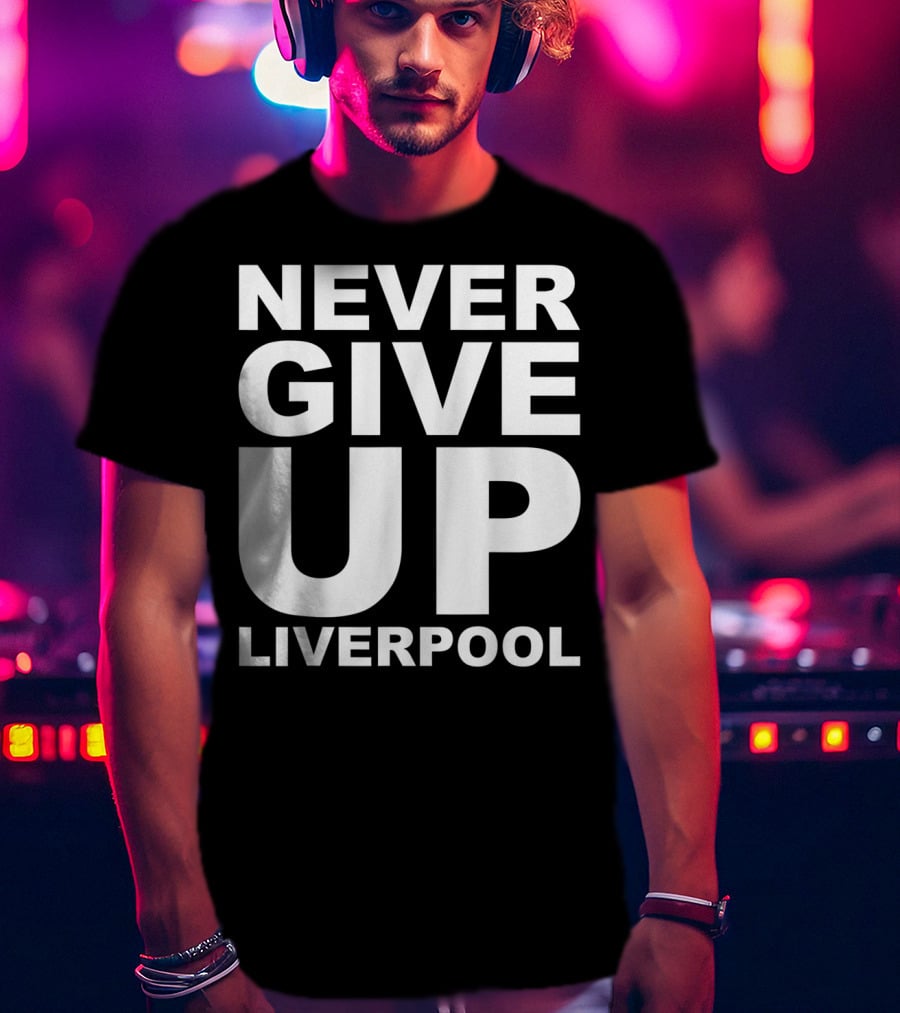 Never Give Up Liverpool T-Shirt
