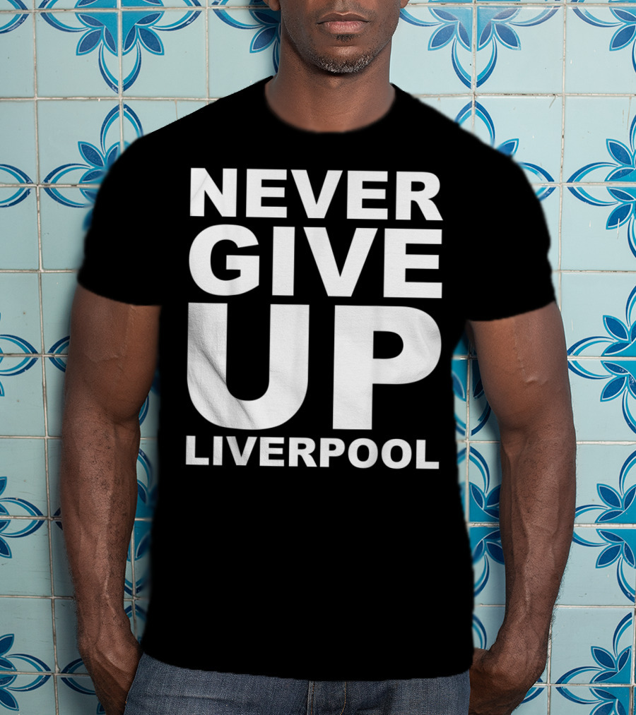 Never Give Up Liverpool T-Shirt