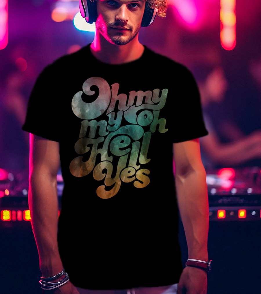 Oh My My Oh Hell Yes Classic Rock Song Phrase T-Shirt