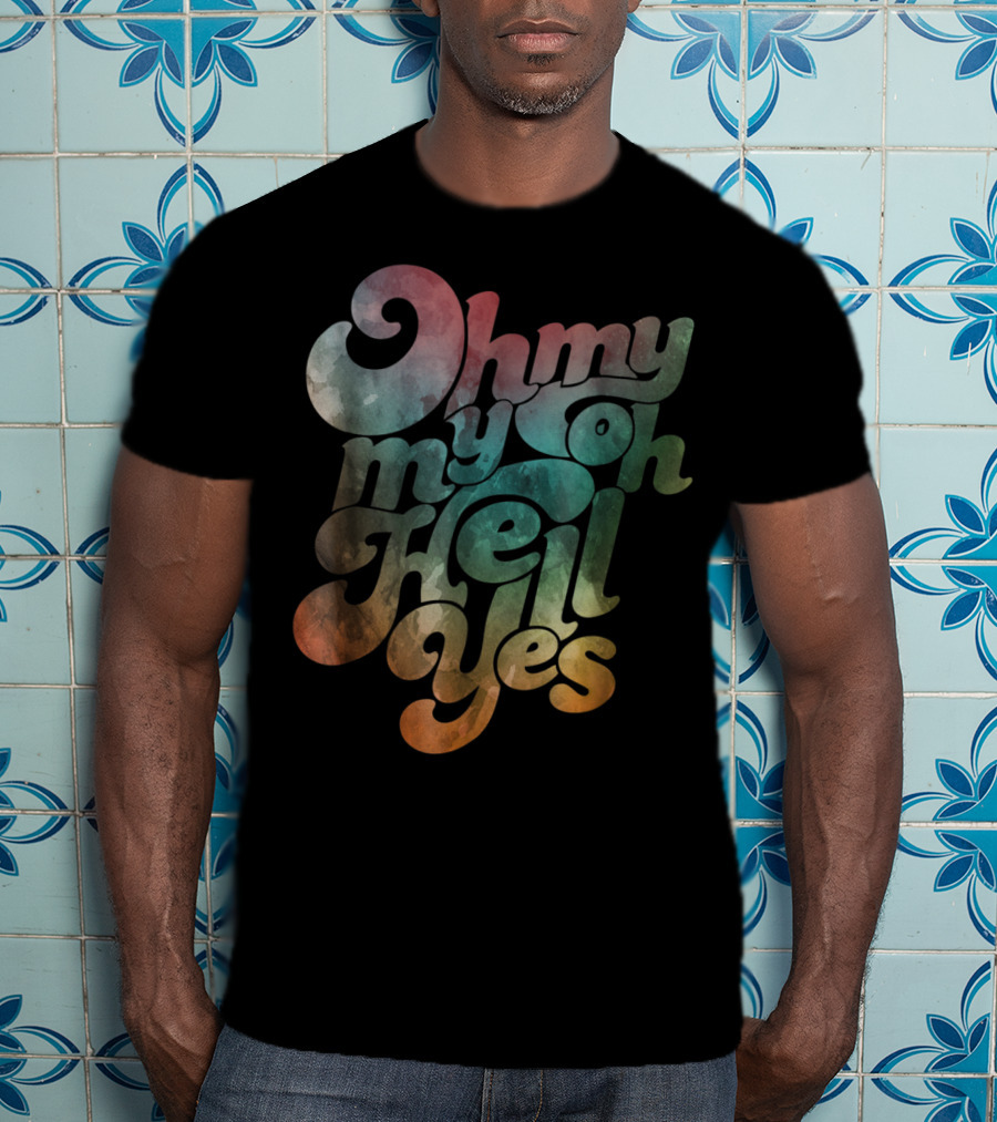 Oh My My Oh Hell Yes Classic Rock Song Phrase T-Shirt