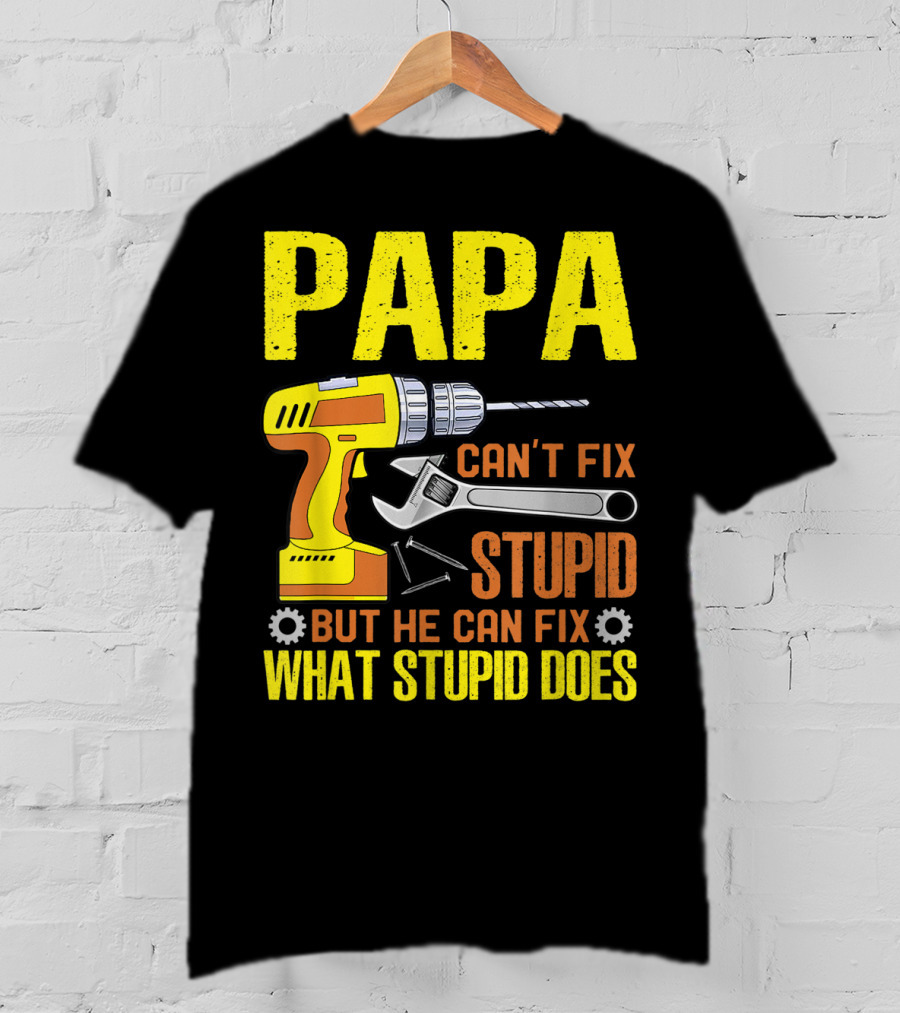 Papa Can't Fix Stupid But He Can Fix What Stupid Does T-Shirt