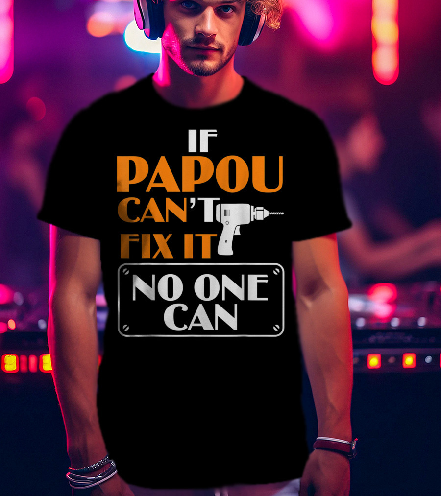 If Papou Can't Fix It No One Can T-Shirt