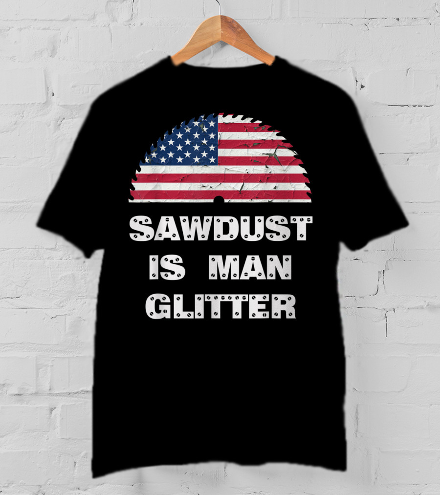 Sawdust Is Man Glitter Patriotic Sawblade USA Flag T-Shirt