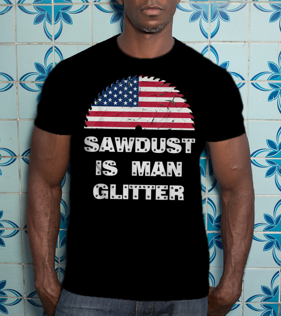 Sawdust Is Man Glitter Patriotic Sawblade USA Flag T-Shirt