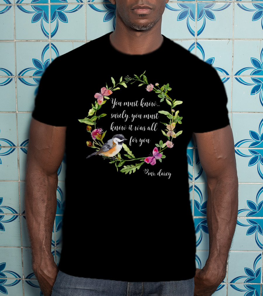 You Must Know It Was All For You Mr. Darcy Floral Bird Wreath T-Shirt