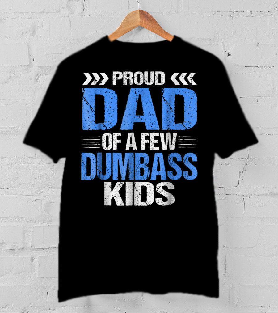 Proud Dad Of A Few Dumbass Kids T-Shirt