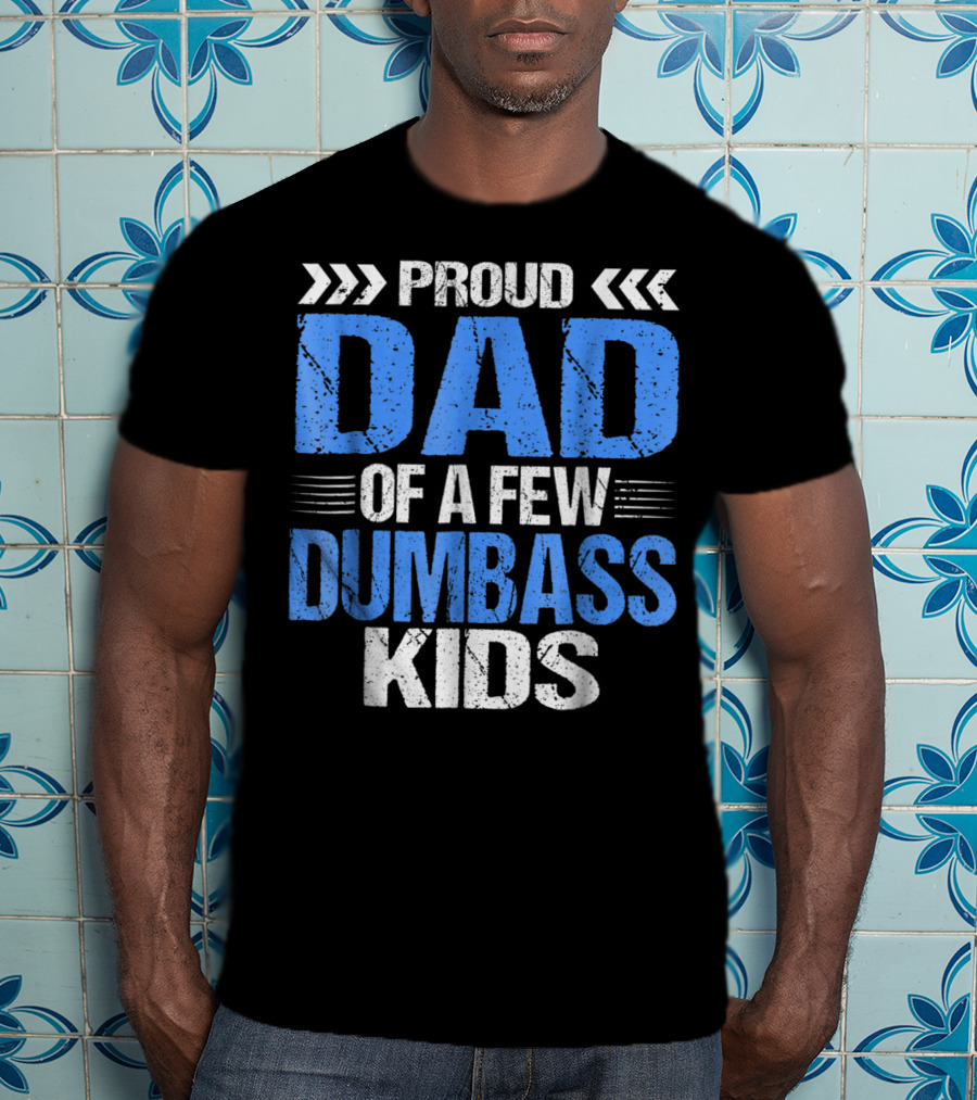 Proud Dad Of A Few Dumbass Kids T-Shirt
