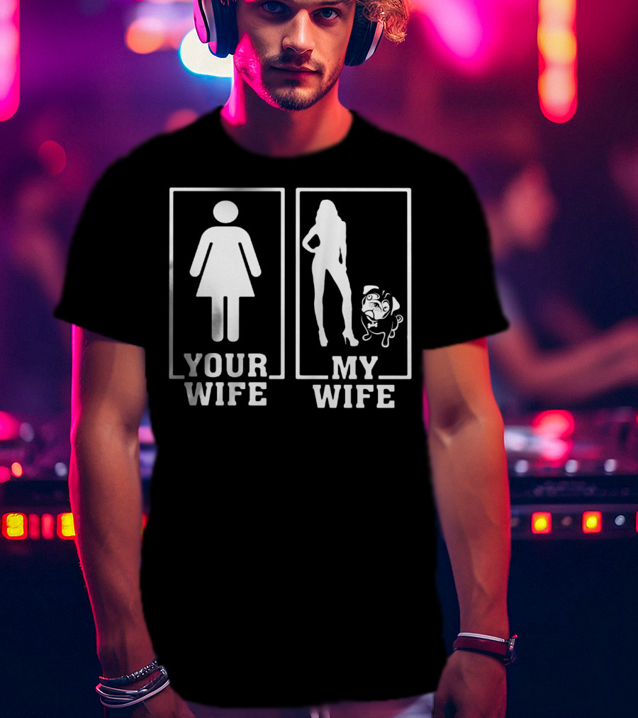 Pug Lovers Your Wife My Wife Funny Comparison T-Shirt