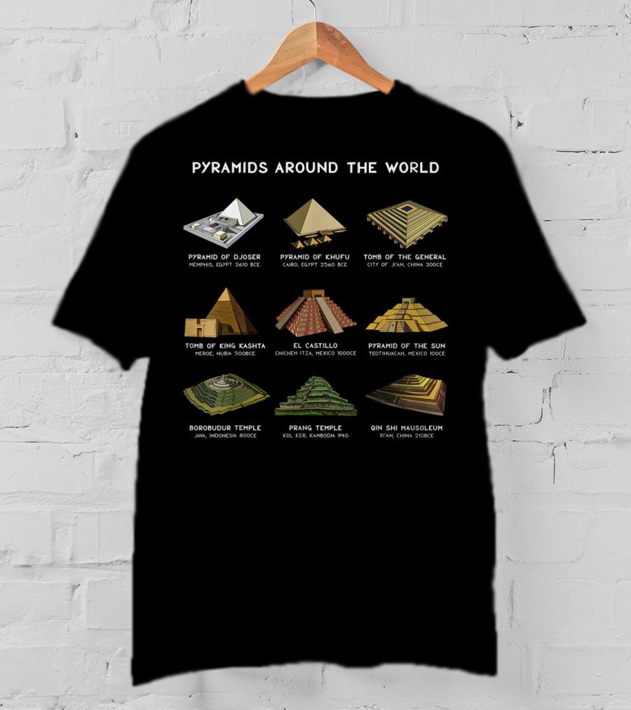 Pyramids Around The World Pyramid Of Djoser Khufu General King Kashtha El Castillo Sun Borobudur Prang Qin Shi Mausoleum T-Shirt