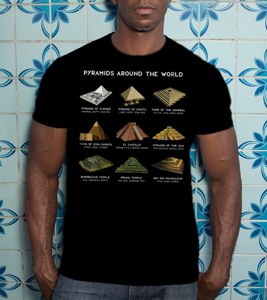 Pyramids Around The World Pyramid Of Djoser Khufu General King Kashtha El Castillo Sun Borobudur Prang Qin Shi Mausoleum T-Shirt