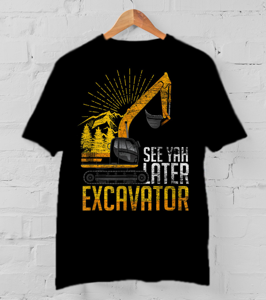 See Yah Later Excavator Mountains And Trees Scene T-Shirt