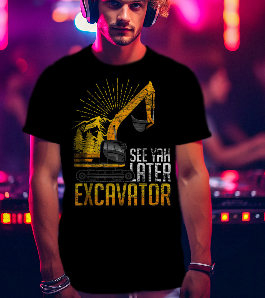 See Yah Later Excavator Mountains And Trees Scene T-Shirt