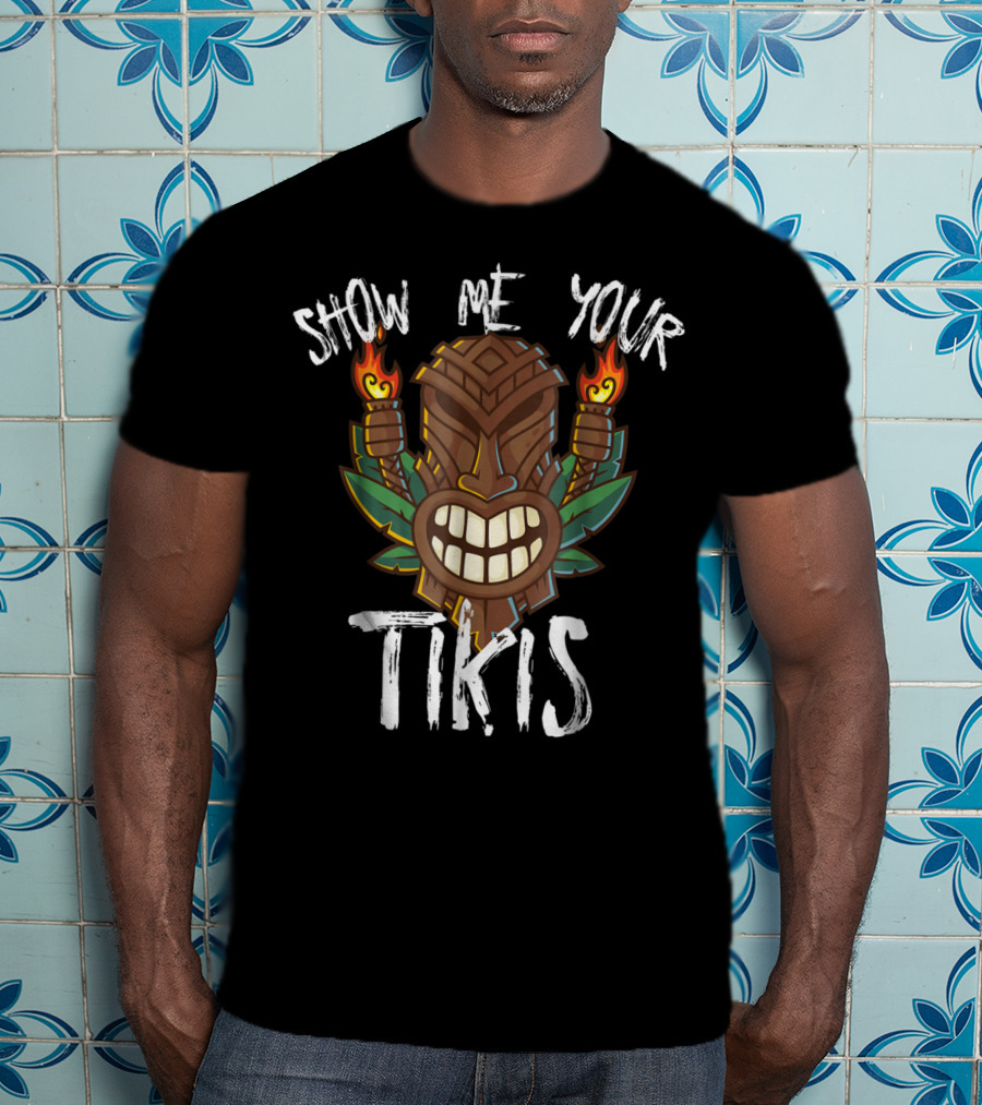 Show Me Your Tikis Funny Hawaiian Torch Tribal T-Shirt