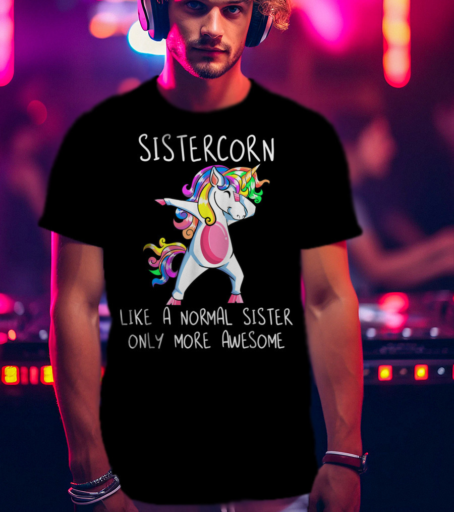 Sistercorn Like A Normal Sister Only More Awesome Dabbing Unicorn T-Shirt