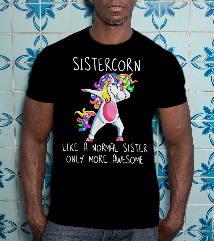 Sistercorn Like A Normal Sister Only More Awesome Dabbing Unicorn T-Shirt