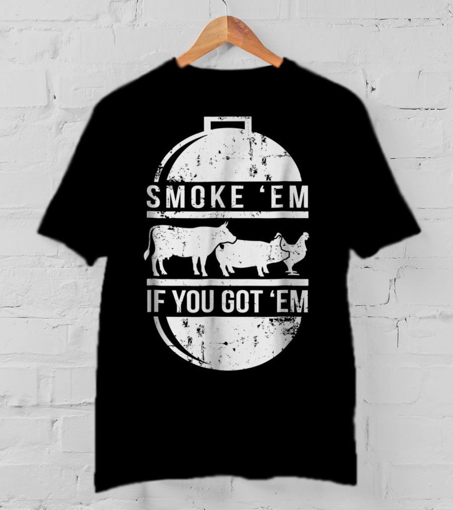 Smoke Em If You Got Em BBQ Grilling Cow Pig Chicken T-Shirt