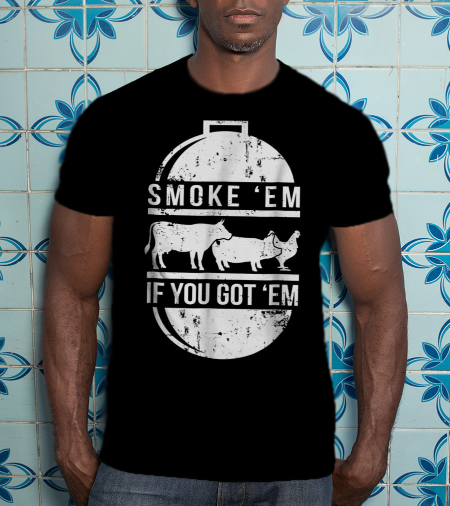 Smoke Em If You Got Em BBQ Grilling Cow Pig Chicken T-Shirt