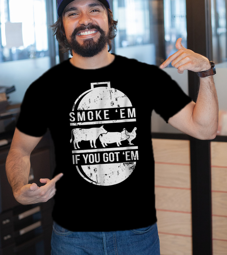 Smoke Em If You Got Em BBQ Grilling Cow Pig Chicken T-Shirt