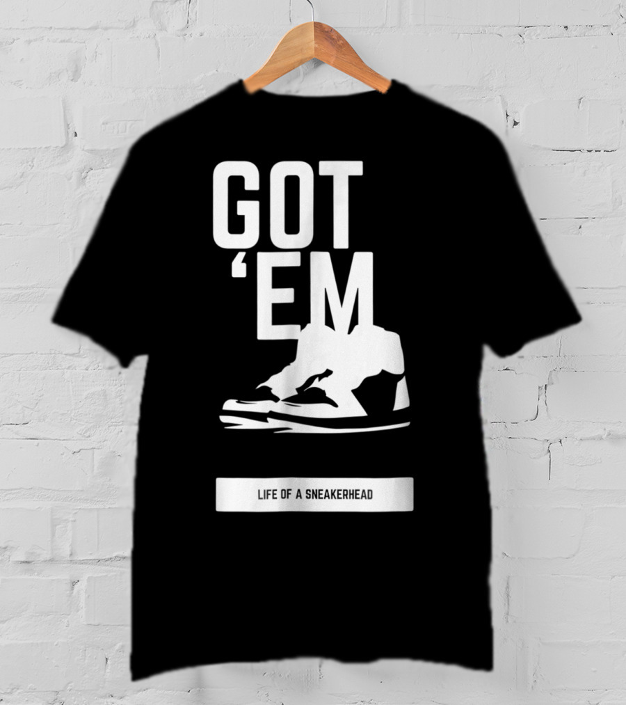 Got 'Em Life Of A Sneakerhead T-Shirt