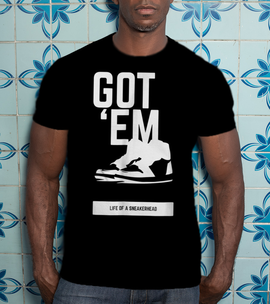Got 'Em Life Of A Sneakerhead T-Shirt