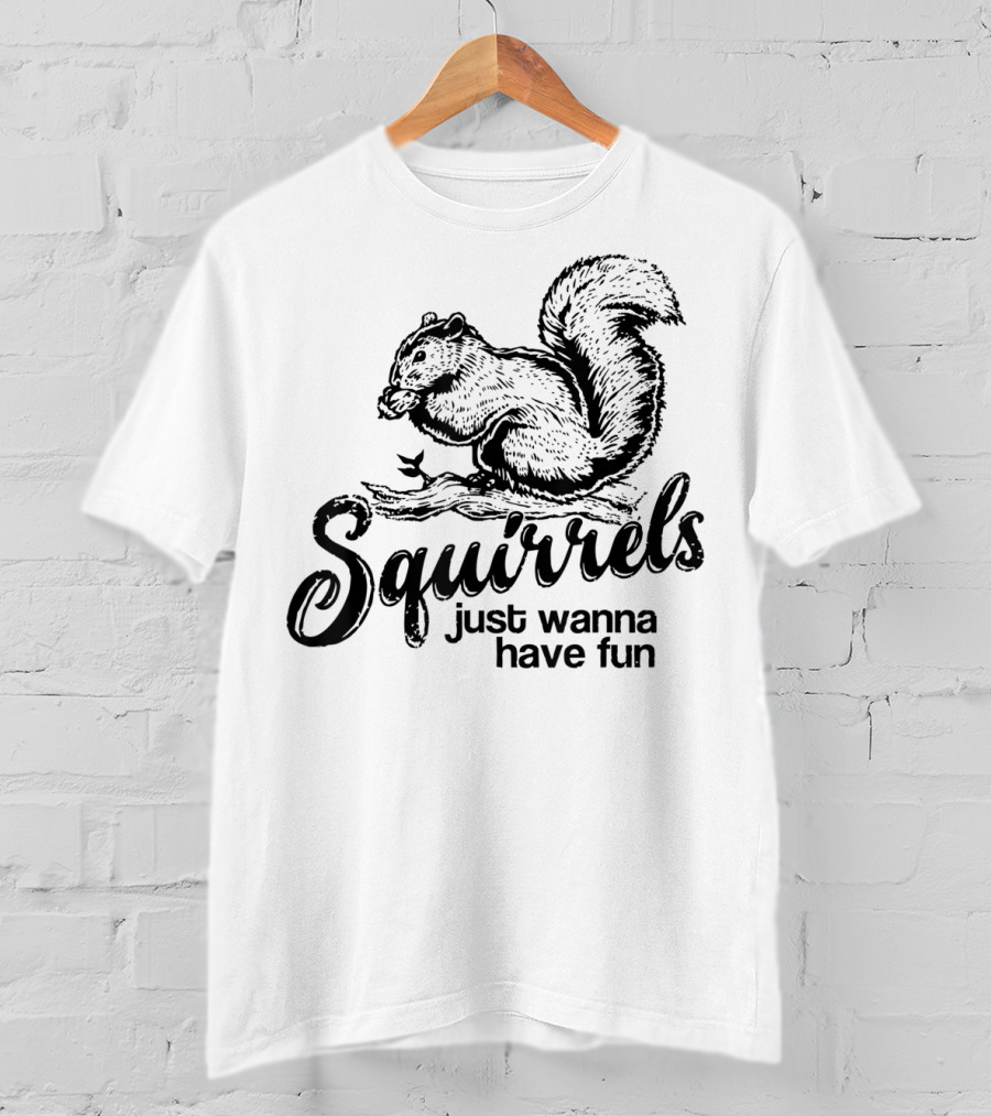 Squirrels Just Wanna Have Fun Playful Wildlife Novelty T-Shirt