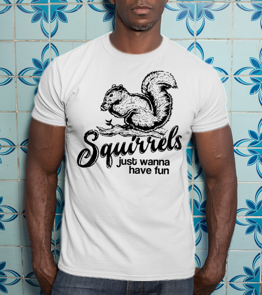 Squirrels Just Wanna Have Fun Playful Wildlife Novelty T-Shirt