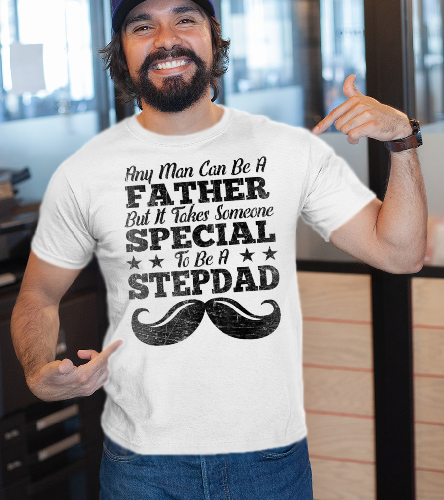 Any Man Can Be A Father But It Takes Someone Special To Be A Stepdad T-Shirt