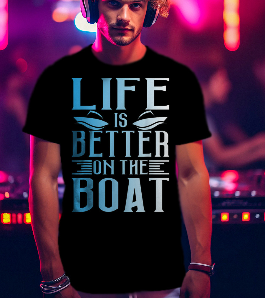Life Is Better On The Boat Summer Boating T-Shirt