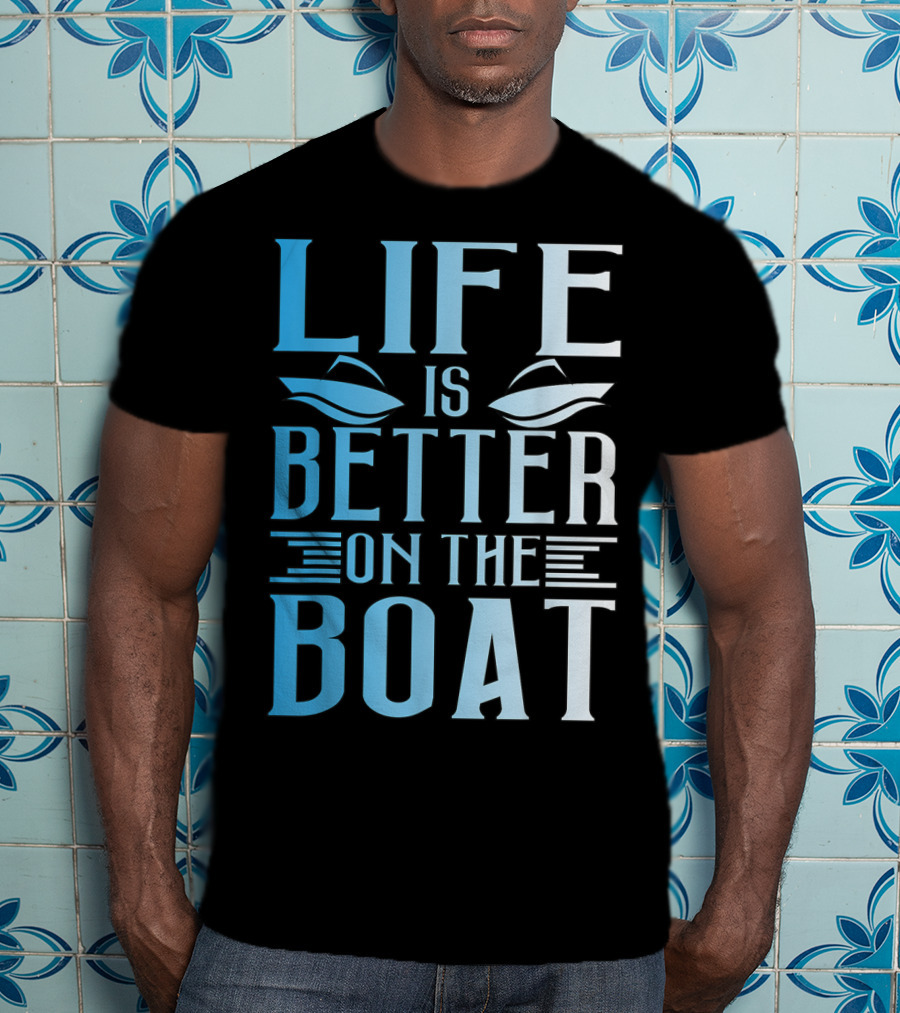 Life Is Better On The Boat Summer Boating T-Shirt
