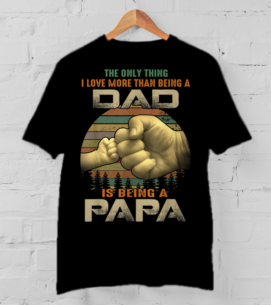 The Only Thing I Love More Than Being A Dad Is Being A Papa T-Shirt