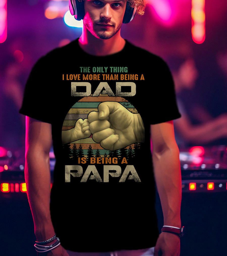 The Only Thing I Love More Than Being A Dad Is Being A Papa T-Shirt