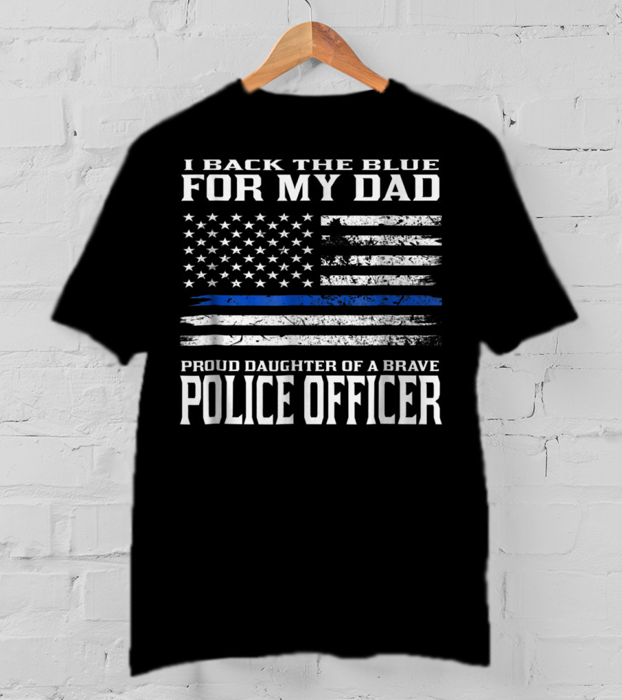 I Back The Blue For My Dad Proud Daughter Of A Brave Police Officer T-Shirt