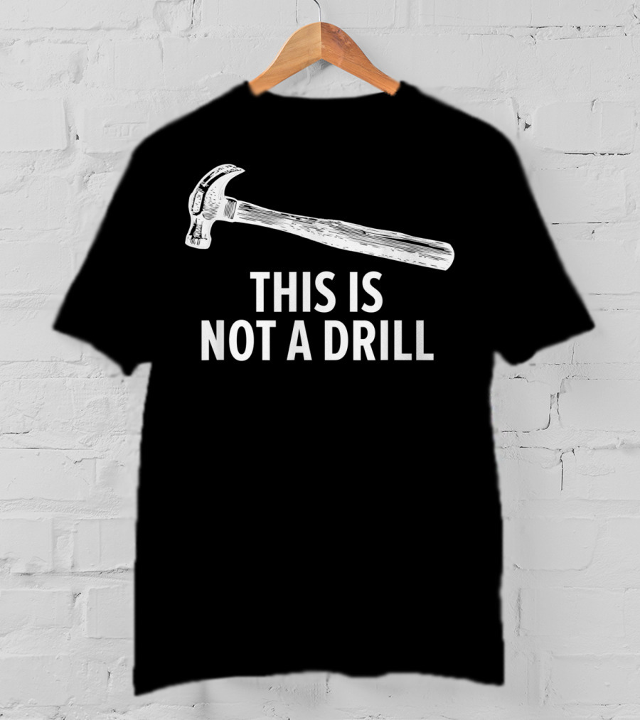 This Is Not A Drill Hammer Funny Carpenter T-Shirt