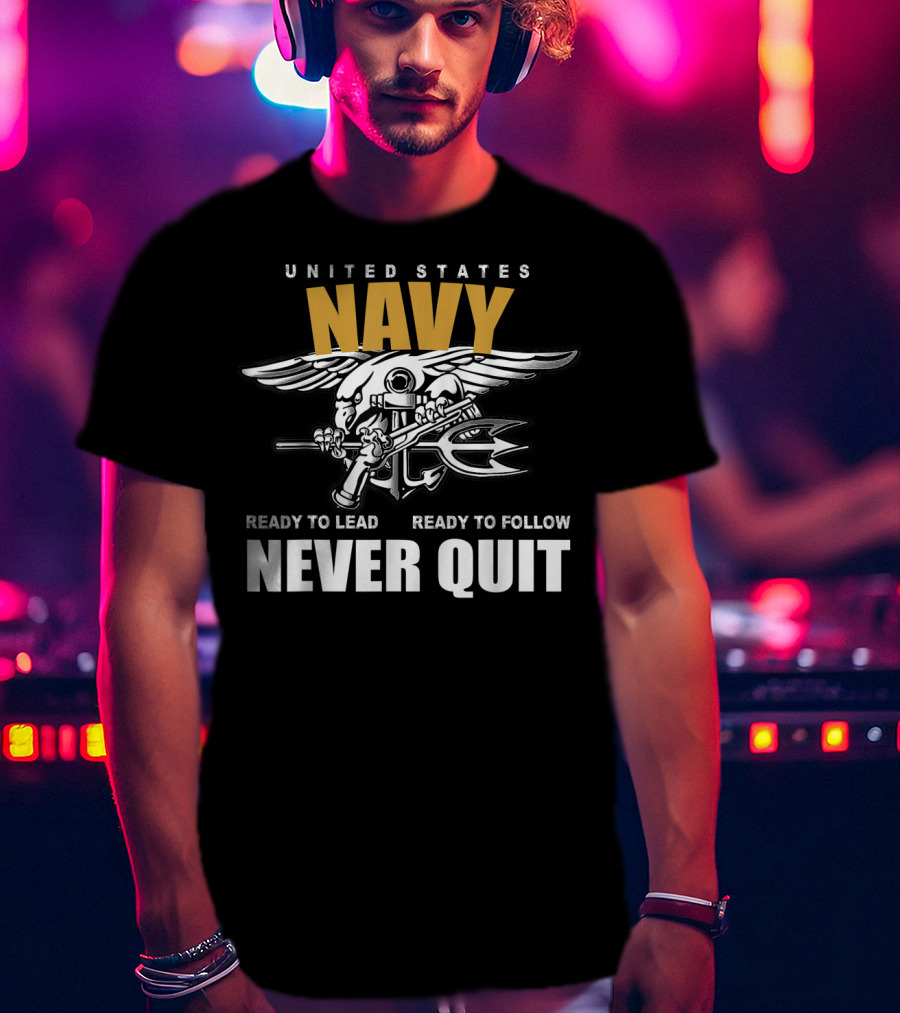 United States Navy Ready To Lead Ready To Follow Never Quit T-Shirt