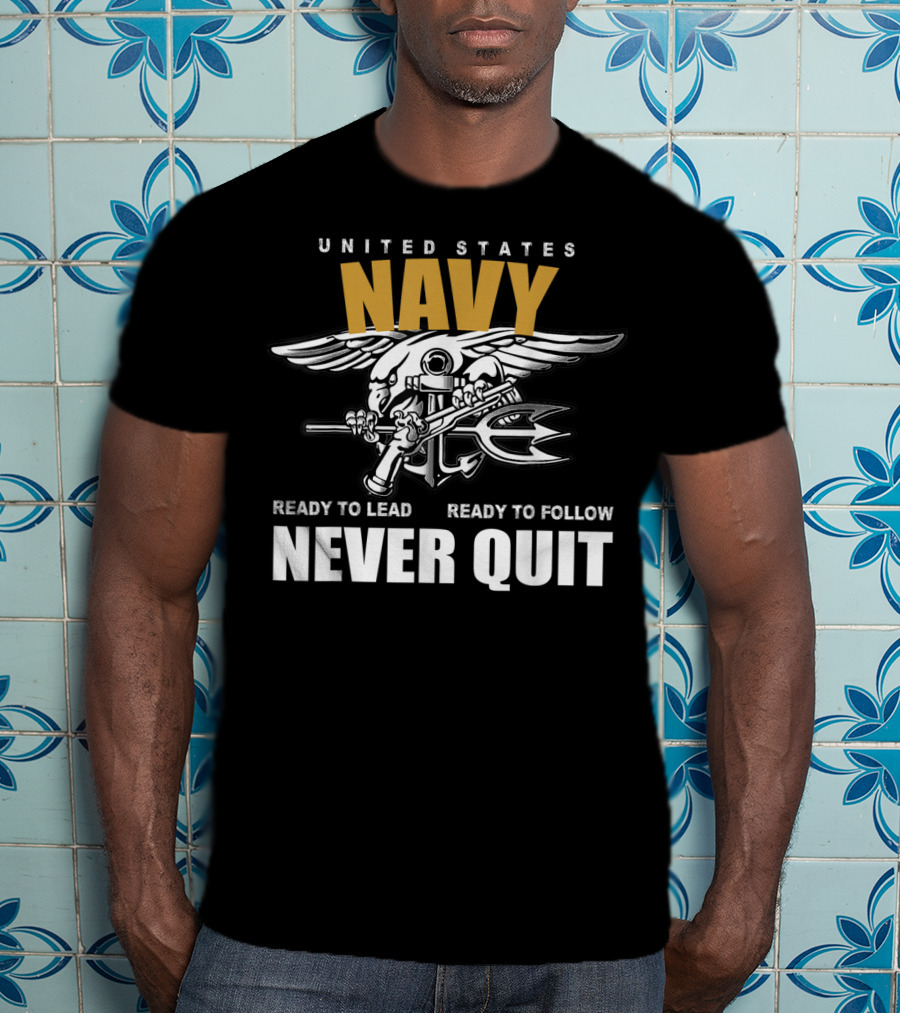 United States Navy Ready To Lead Ready To Follow Never Quit T-Shirt