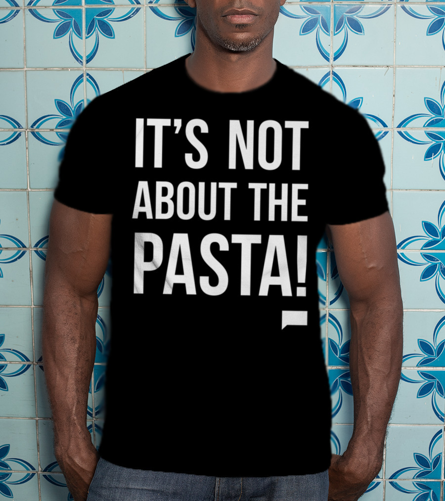 Vanderpump Rules Iconic Quote It's Not About The Pasta T-Shirt