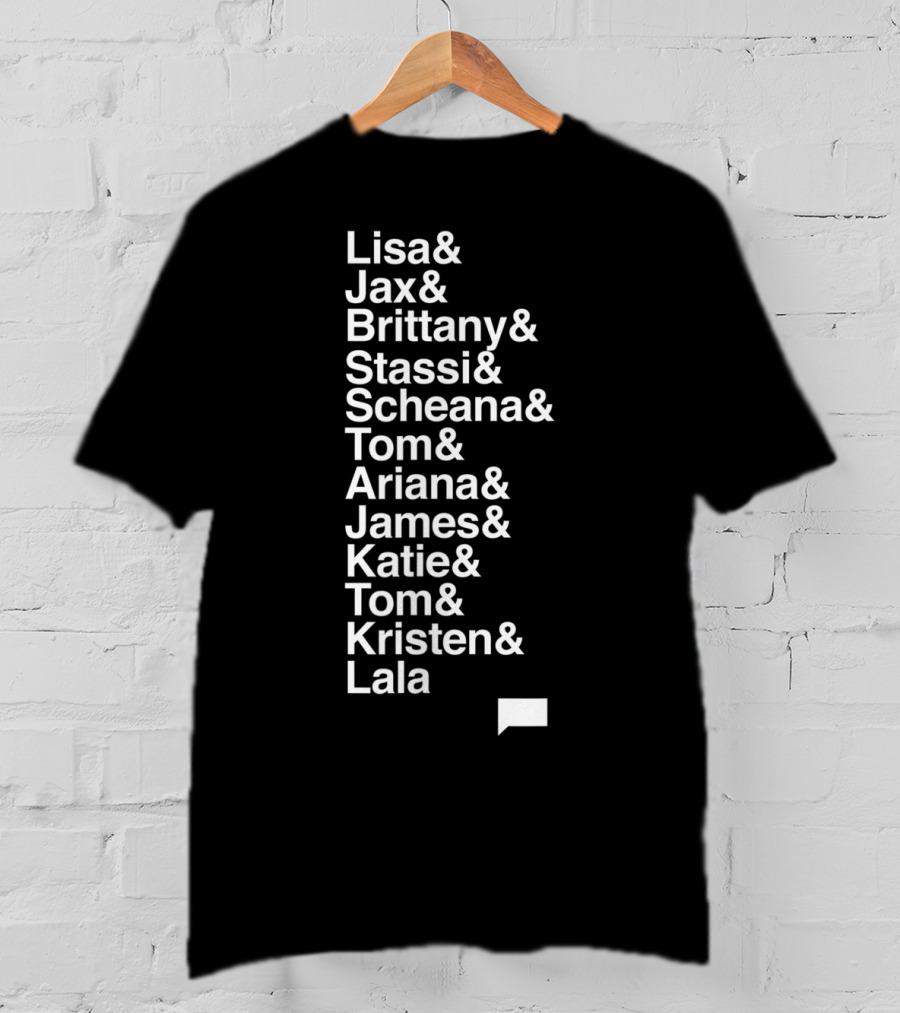 Vanderpump Rules Lisa Jax Brittany Stassi Scheana Tom Ariana James Katie Tom Kristen Lala Names List T-Shirt