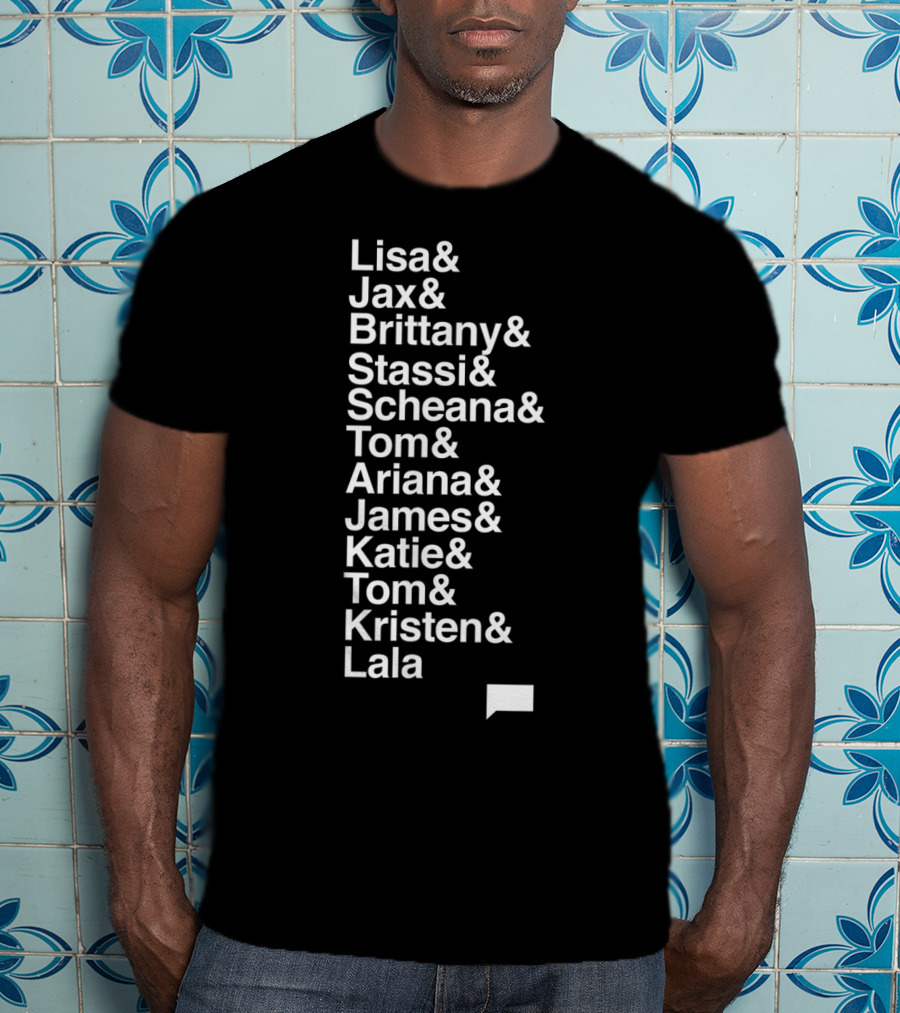 Vanderpump Rules Lisa Jax Brittany Stassi Scheana Tom Ariana James Katie Tom Kristen Lala Names List T-Shirt