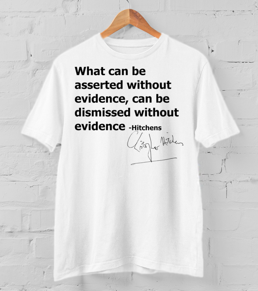 What Can Be Asserted Without Evidence Can Be Dismissed Without Evidence Hitchens T-Shirt