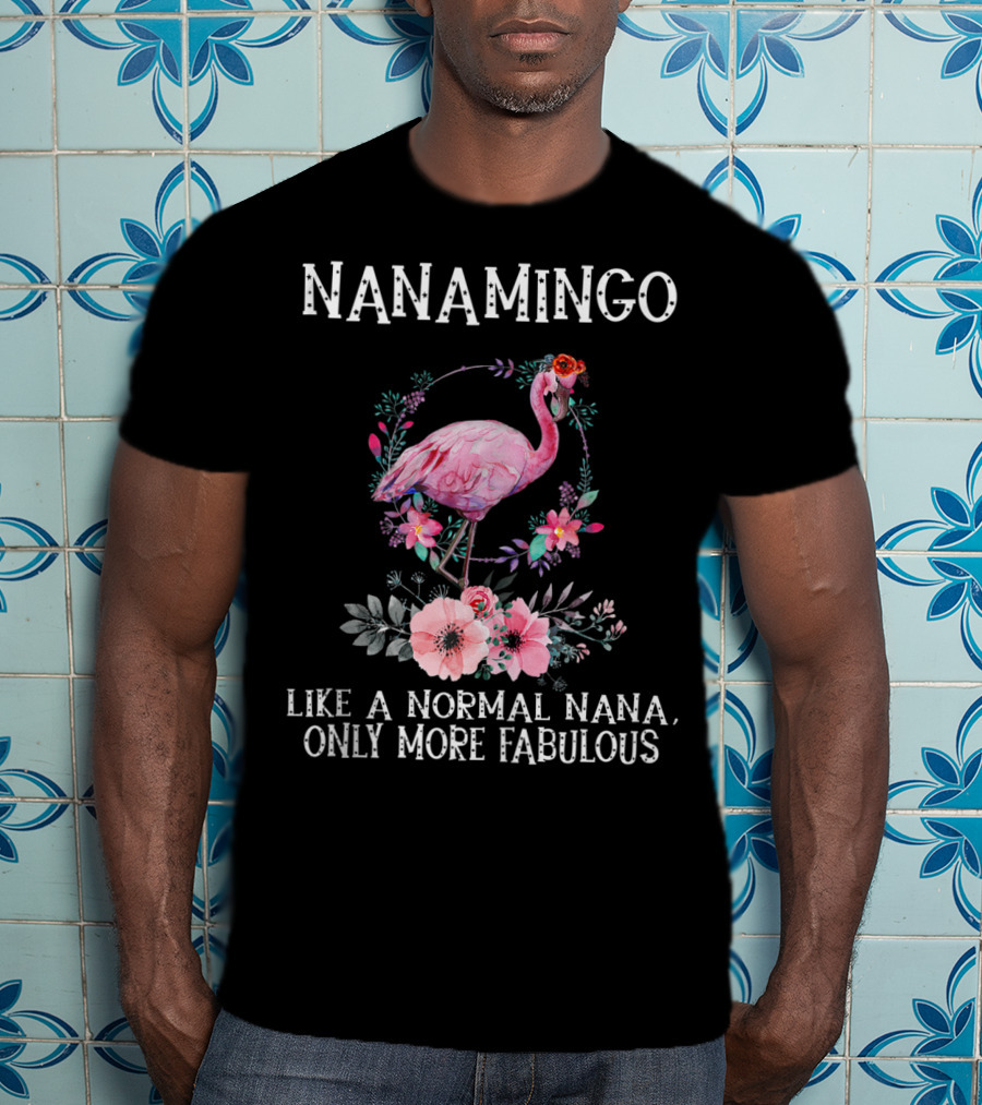 NanaMingo Like A Normal Nana Only More Fabulous Flamingo With Flowers T-Shirt