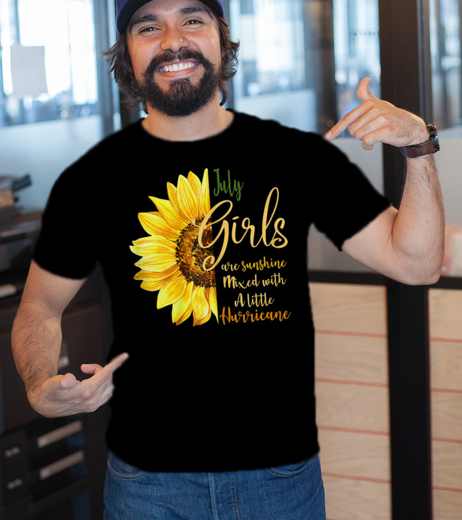 July Girls Are Sunshine Mixed With A Little Hurricane Sunflower T-Shirt