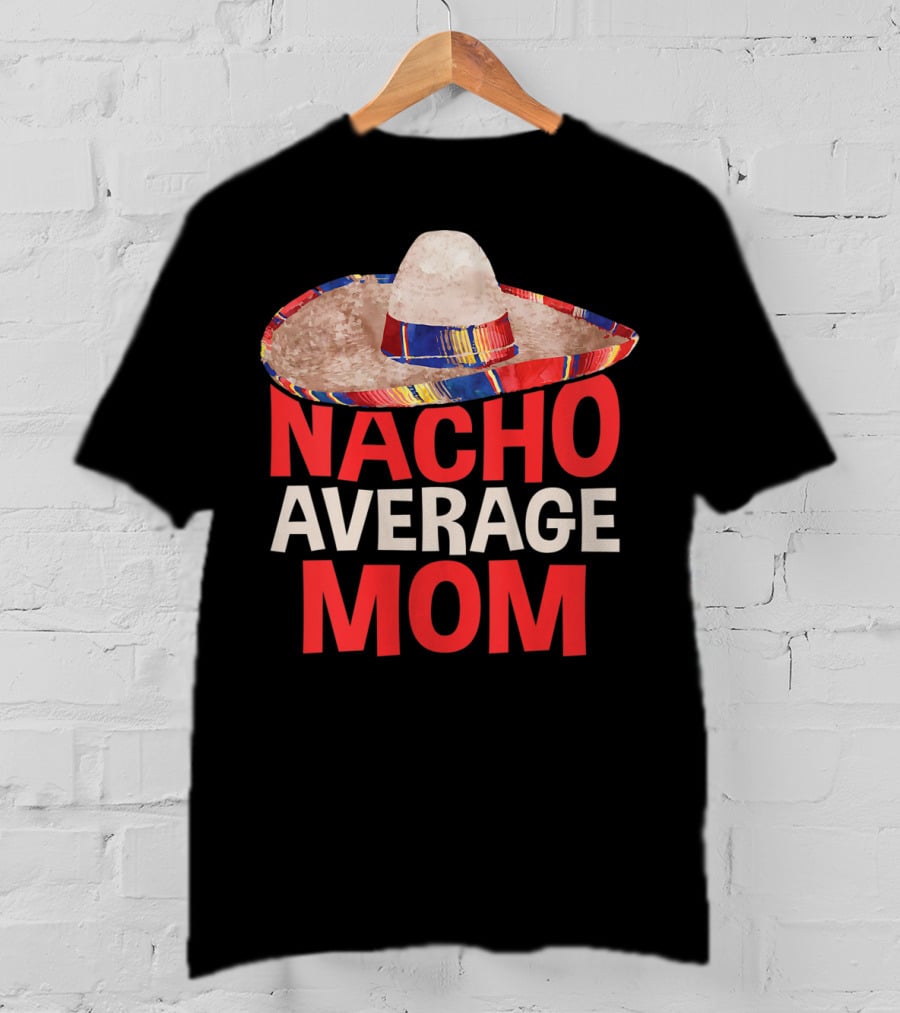 Nacho Average Mom Sombrero Fun Cinco De Mayo T-Shirt