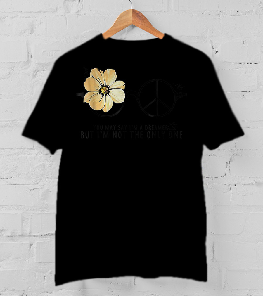 Flower Peace Glasses Quote You May Say I'm A Dreamer But I'm Not The Only One T-Shirt
