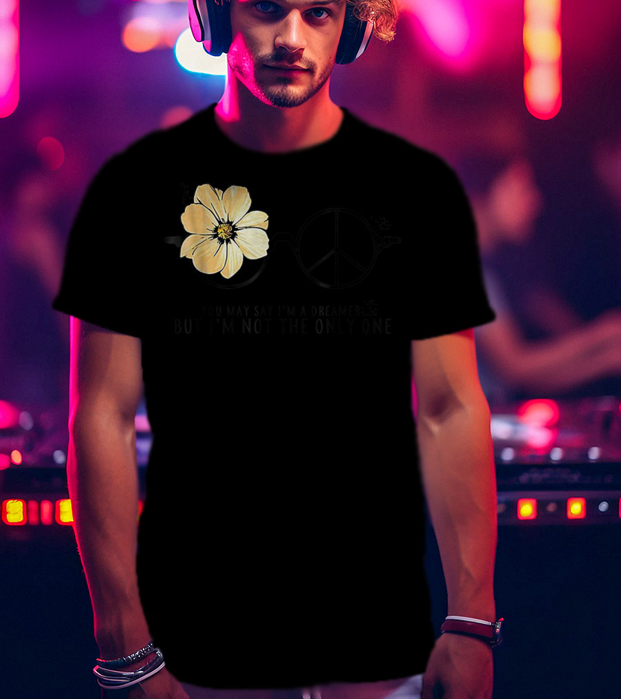 Flower Peace Glasses Quote You May Say I'm A Dreamer But I'm Not The Only One T-Shirt